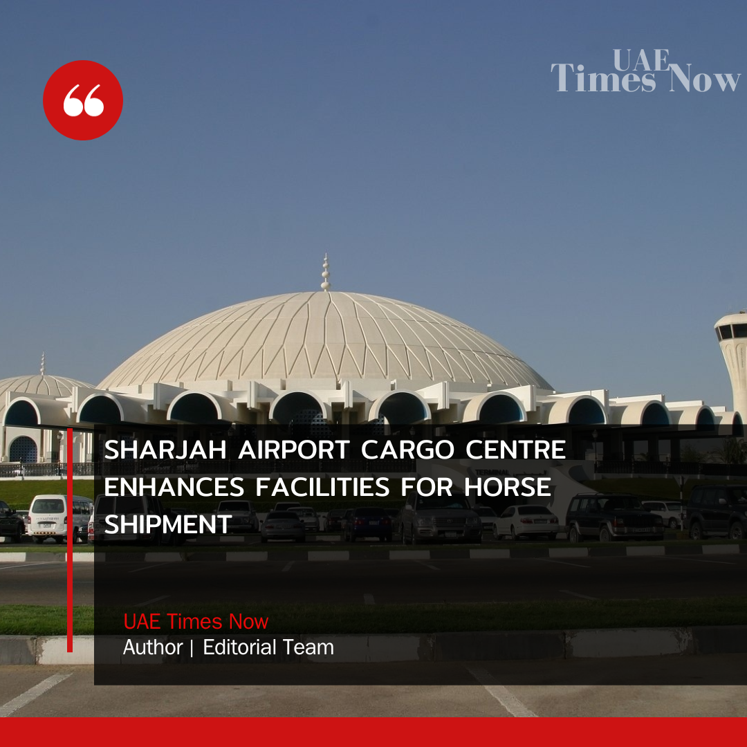 Sharjah Airport's Cargo Centre has finalized preparations to handle horse shipments smoothly, in keeping with Sharjah Airport Authority's goal of improving air cargo operations.